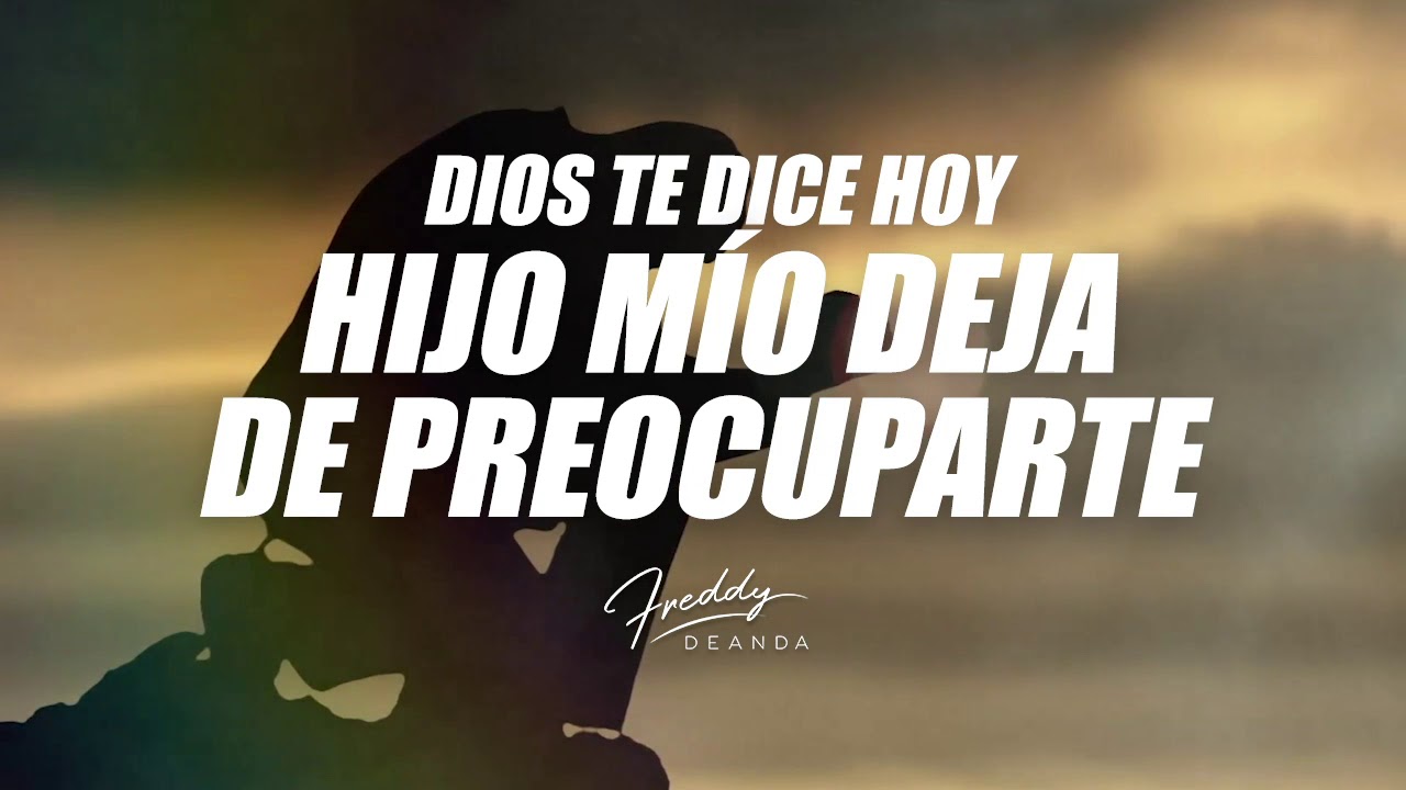 Dios te dice hoy HIJO MÍO DEJA DE PREOCUPARTE - Freddy DeAnda - YouTube