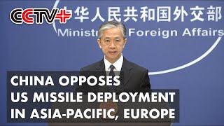 China Firmly Opposes US Missile Deployment in Asia-Pacific, Europe: FM Spokesman