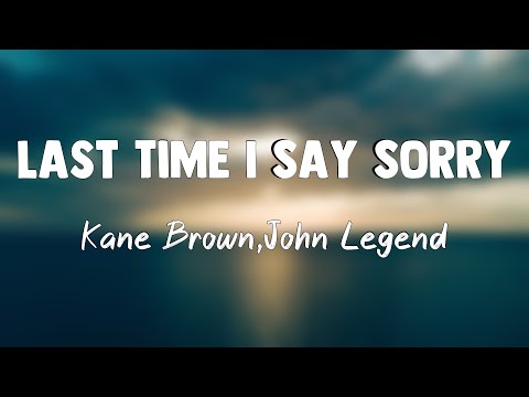Last Time I Say Sorry - Kane Brown,John Legend(Lyrics)🥃