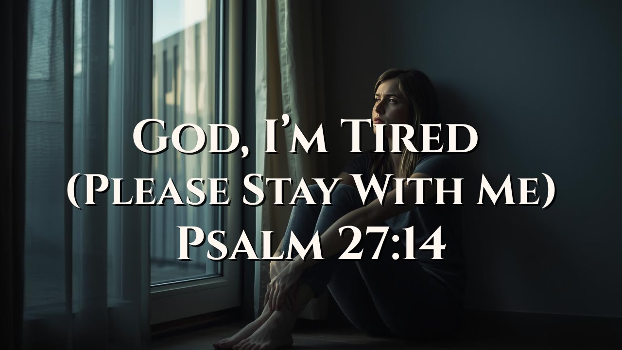 God I'm Tired Please Stay With Me - Psalm 27:14 Scripture Song (KJV 2026)