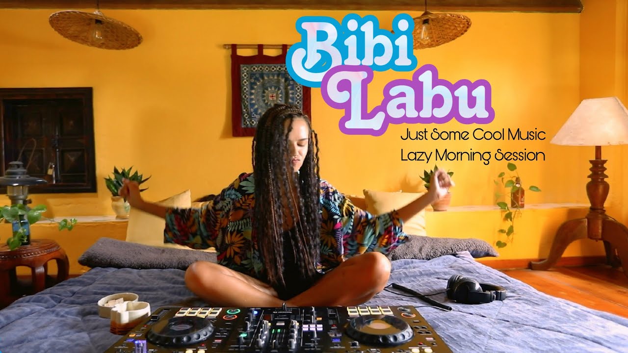 BIBI LABU | JUST SOME COOL MUSIC | LAZY MORNING SESSION | DJ SET - YouTube