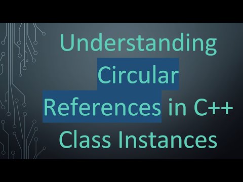 Understanding Circular References in C++ Class Instances