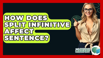 How Does Split Infinitive Affect Sentence? - The Language Library