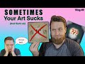 Sometimes Your Art Sucks and thats OK