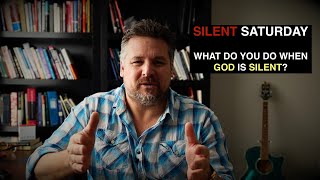Silent Saturdays What do you do when God is Silent