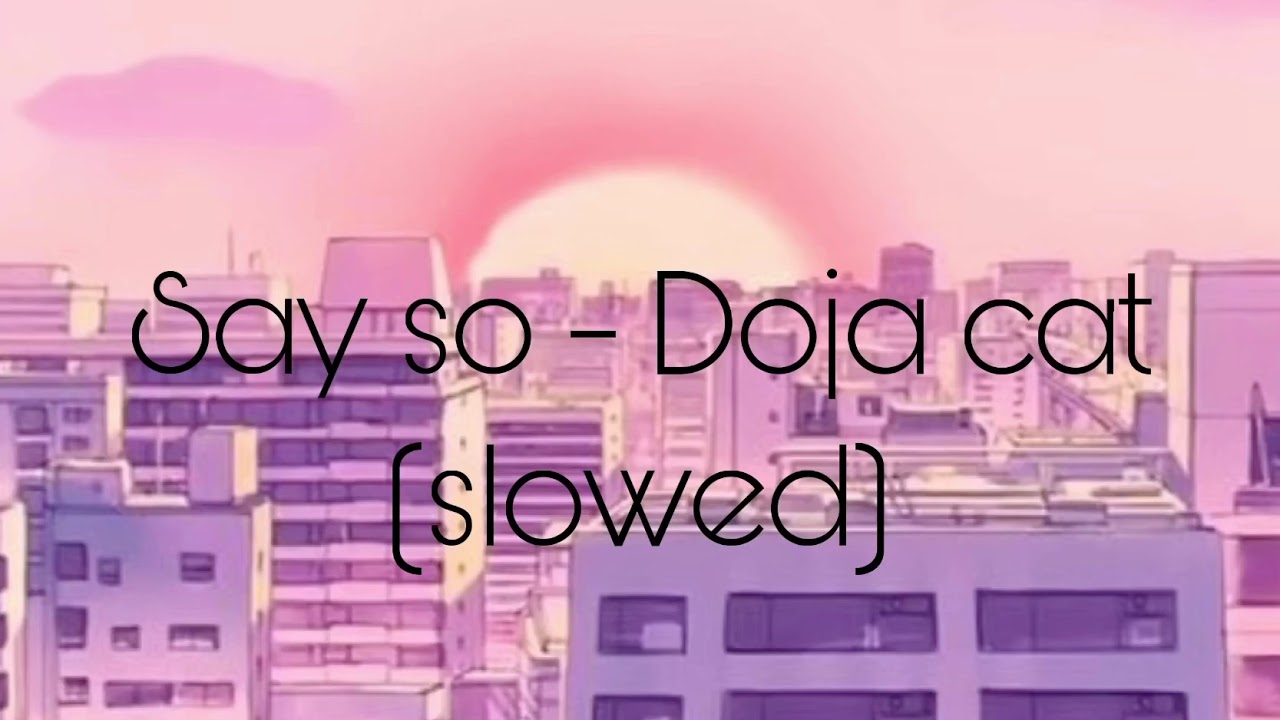 Say so - Doja cat (slowed)