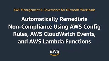 Remediate Non-Compliance Using AWS Config Rules, AWS CloudWatch Events, & AWS Lambda Functions