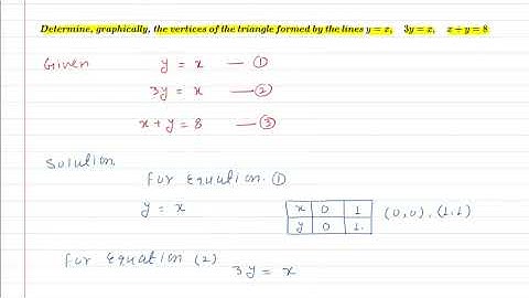 Determine, graphically, the vertices of the triangle formed by the lines y = x, 3y = x, x+y=8