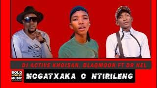 DJ Active Khoisan x Blaqmoon - Mogatxaka O Ntirileng Ft. Dr Nel (Original)