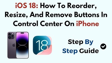 iOS 18: How To Reorder, Resize, And Remove Buttons In Control Center On iPhone