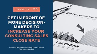 165. Get In Front of More Decision-Makers to Increase Your Consulting Sales Close Rate