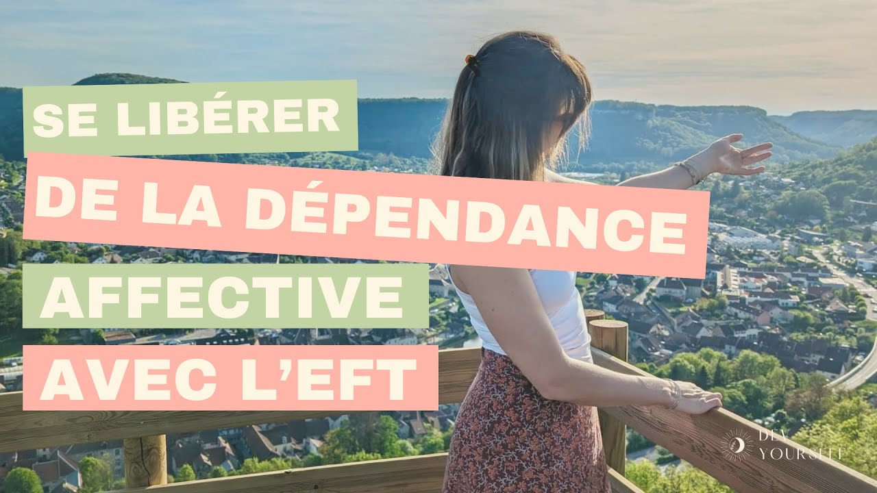 Se Libérer de la Dépendance Affective avec l'EFT - YouTube