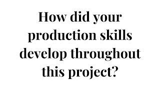 AS CCR 3 - How Did Your Production Skills Develop Throughout This Project