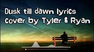 Dusk till dawn lyrics ( cover by Tyler & Ryan)
