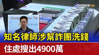 知名律師涉幫詐團洗錢 住處搜出4900萬