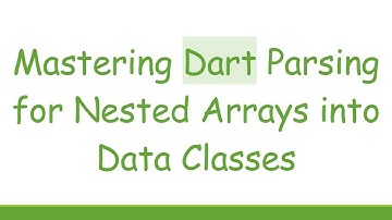 Mastering Dart Parsing for Nested Arrays into Data Classes