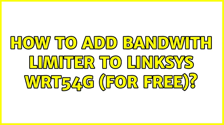 How to add bandwith limiter to Linksys WRT54G (for Free)? (2 Solutions!!)