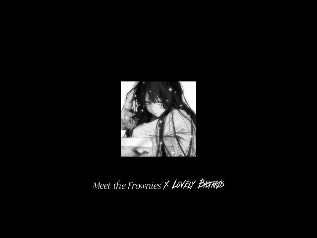 Meet the Frownies x LOVELY BASTARDS | Best Version | Extended class=