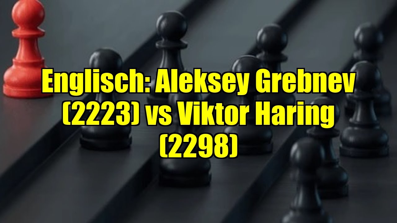 Englisch: Aleksey Grebnev (2223) vs Viktor Haring (2298)
