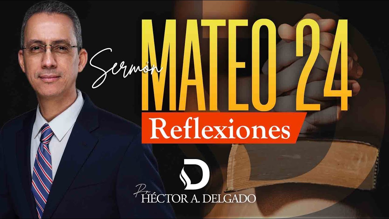 MATEO 24: Reflexiones | Pastor Héctor Delgado