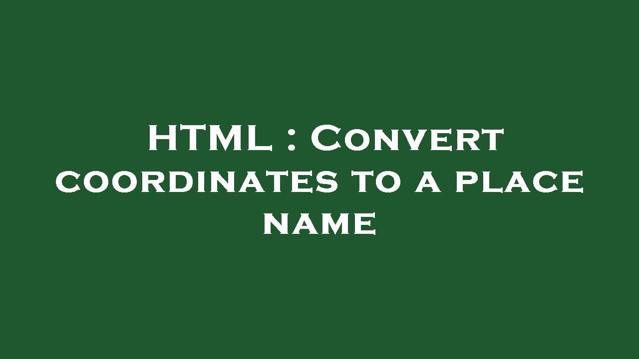 HTML : Convert coordinates to a place name - YouTube