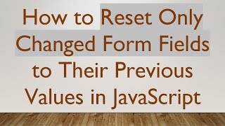 How to Reset Only Changed Form Fields to Their Previous Values in JavaScript How to Reset Only Changed Form Fields to Their Previous Values in JavaScript