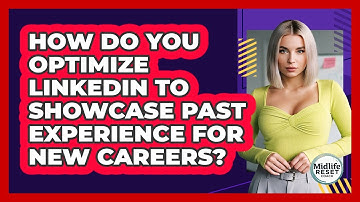 How Do You Optimize LinkedIn To Showcase Past Experience For New Careers? - Midlife Reset Coach
