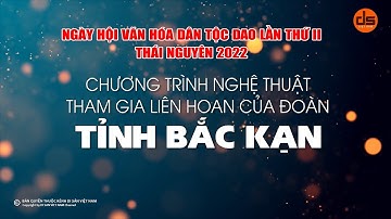 NGÀY HỘI VĂN HÓA DÂN TỘC DAO TOÀN QUỐC NĂM 2022 - PHẦN THAM GIA LIÊN HOAN CỦA ĐOÀN TỈNH BẮC KẠN