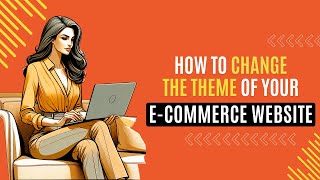 How to change the Theme of Your E-commerce Website in Ucurs