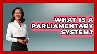 What Is A Parliamentary System? - International Policy Zone