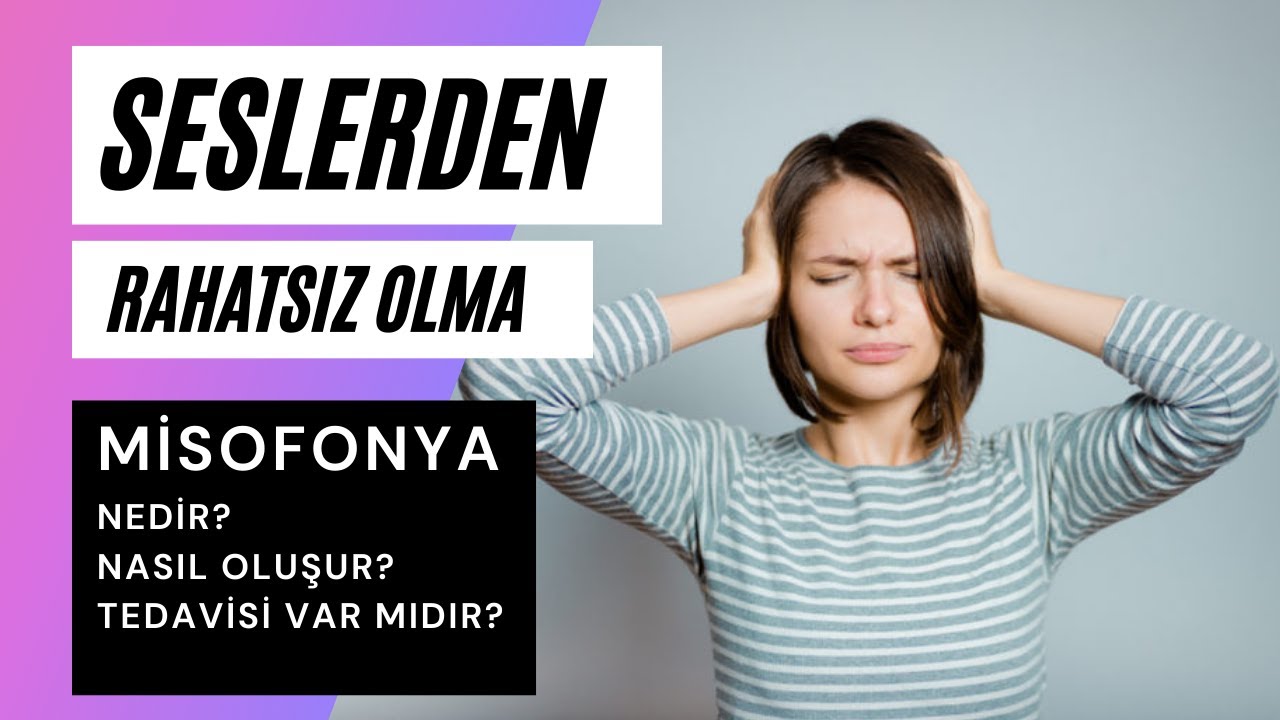 MİSOFONYA NEDİR? TEDAVİSİ VAR MIDIR? ( misophonia)