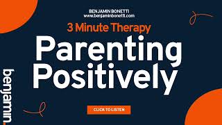 Parenting Positively - Overcoming Common Challenges – 3 Minute Therapy Series From Benjamin Bonetti