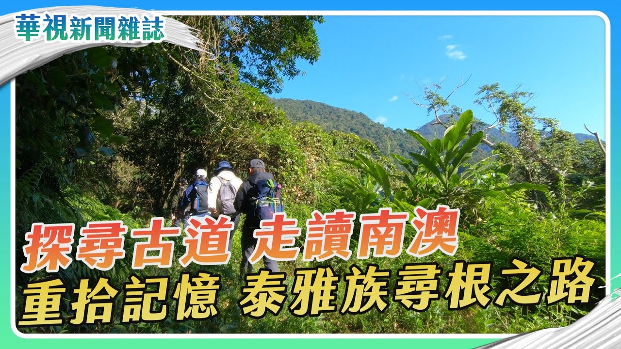 【探尋古道】走讀南澳 泰雅族尋根之路｜記者 徐敏娟 張書堯｜華視新聞雜誌EP2397單元2 2024.1.27