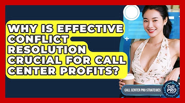 Why Is Effective Conflict Resolution Crucial For Call Center Profits? - Call Center Pro Strategies