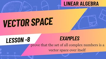 Lesson 8: prove that the set of all complex numbers is a vector space over itself
