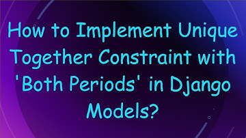 How to Implement Unique Together Constraint with 