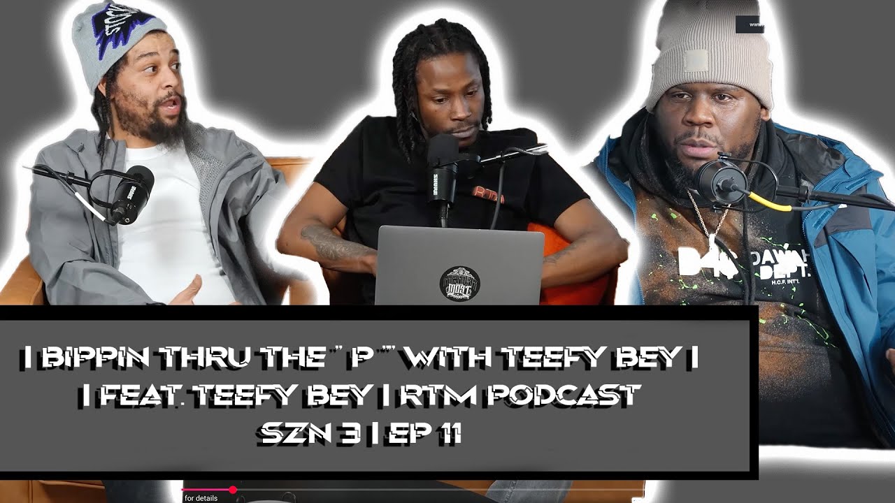 Bippin' Through the P wit Teefy Bey RTM Podcast | Szn 3 | Ep 11