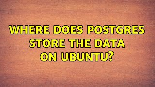 Where does postgres store the data on Ubuntu? (2 Solutions!!)