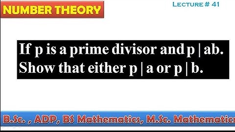 If p is a prime number and and  p|ab. Show that either p|a or p|b. Number Theory, Lecture#41