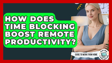 How Does Time Blocking Boost Remote Productivity? - Guide To Work From Home