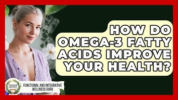 How Do Omega-3 Fatty Acids Improve Your Health? - Functional and Integrative Wellness Guru