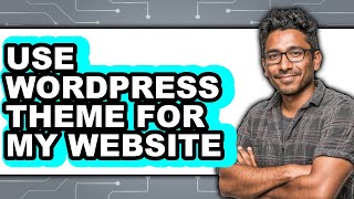 How to Use WordPress Theme for Your Website
