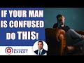 If your man is confused: Do THIS!