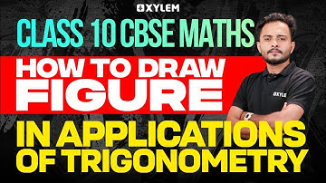 Class 10 CBSE Maths | How to Draw Figure In Applications of Trigonometry | Xylem Class 10 CBSE