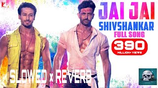 Jai Jai Shivsankar slowed  Reverb Song  War  Hrithik Roshan tiger Shroff