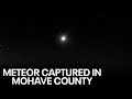 Meteor seen streaking across the sky in Mohave County