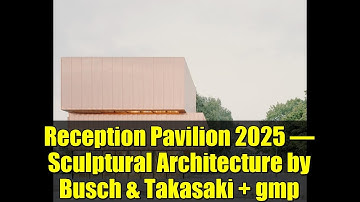 Reception Pavilion 2025 – Sculptural Architecture by Busch & Takasaki + gmp