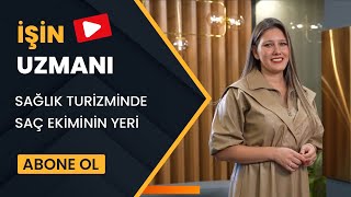 İŞİN UZMANI/ SAĞLIK TURİZMİNDE SAÇ EKİMİNİN YERİ/ AYŞE AYYILDIZ (19 KASIM)