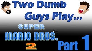 Two Dumb Guys Play... Super Mario Bros 2: Part 1 - Let Me Get That POW Block!