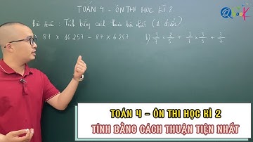 Toán 4 - Ôn thi học kì 2 | TÍNH BẰNG CÁCH THUẬN TIỆN NHẤT | Thầy Nguyễn Văn Quyền